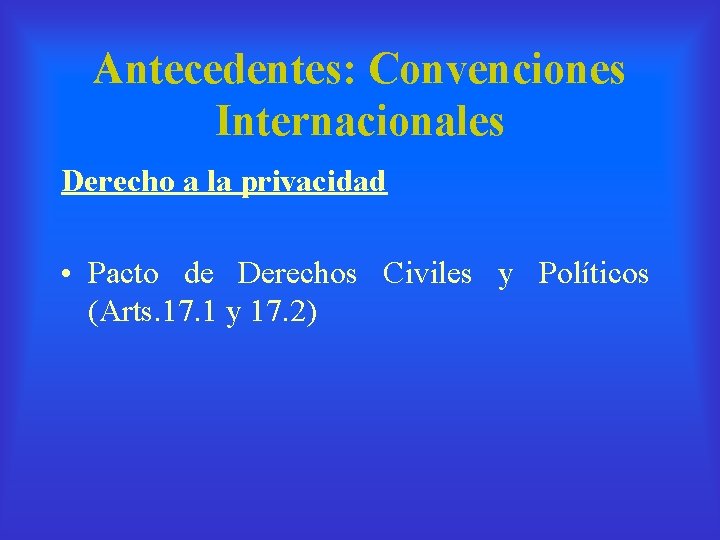 Antecedentes: Convenciones Internacionales Derecho a la privacidad • Pacto de Derechos Civiles y Políticos