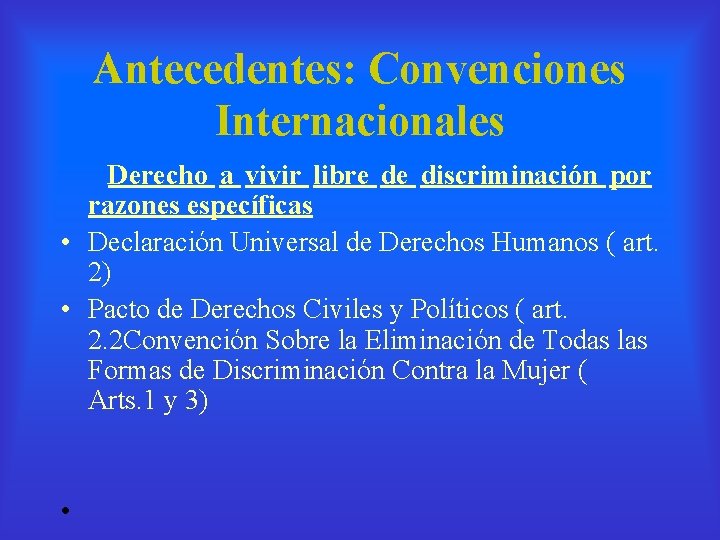 Antecedentes: Convenciones Internacionales Derecho a vivir libre de discriminación por razones específicas • Declaración