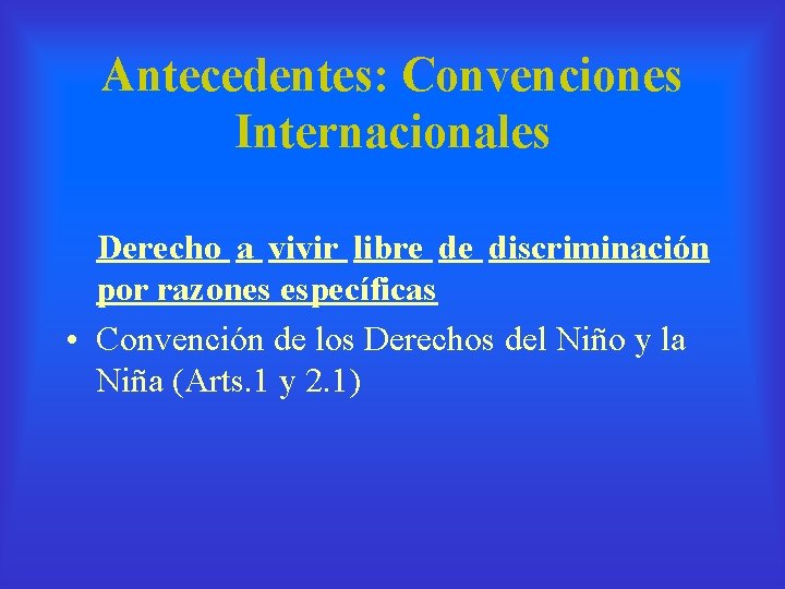 Antecedentes: Convenciones Internacionales Derecho a vivir libre de discriminación por razones específicas • Convención