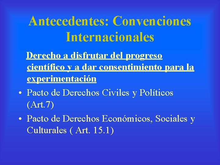 Antecedentes: Convenciones Internacionales Derecho a disfrutar del progreso científico y a dar consentimiento para