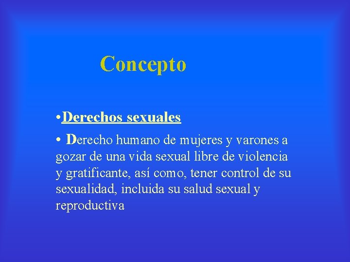  Concepto • Derechos sexuales • Derecho humano de mujeres y varones a gozar
