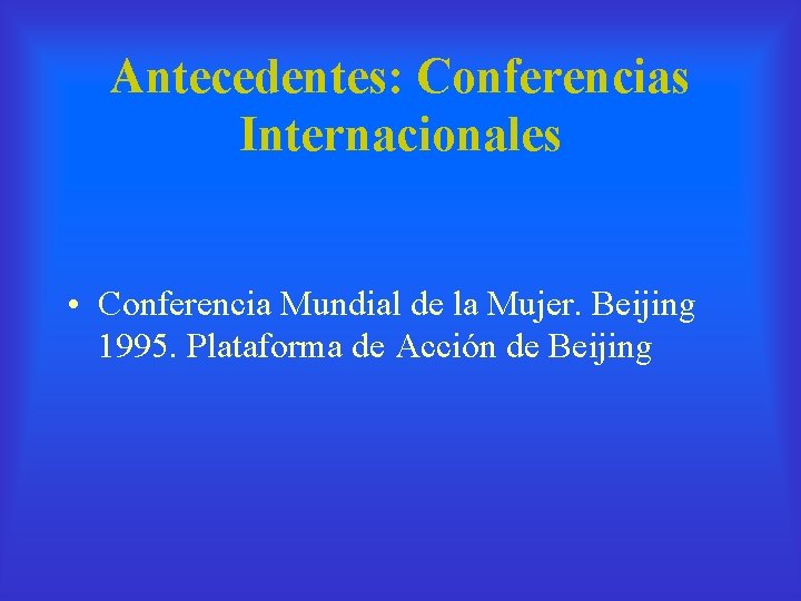 Antecedentes: Conferencias Internacionales • Conferencia Mundial de la Mujer. Beijing 1995. Plataforma de Acción