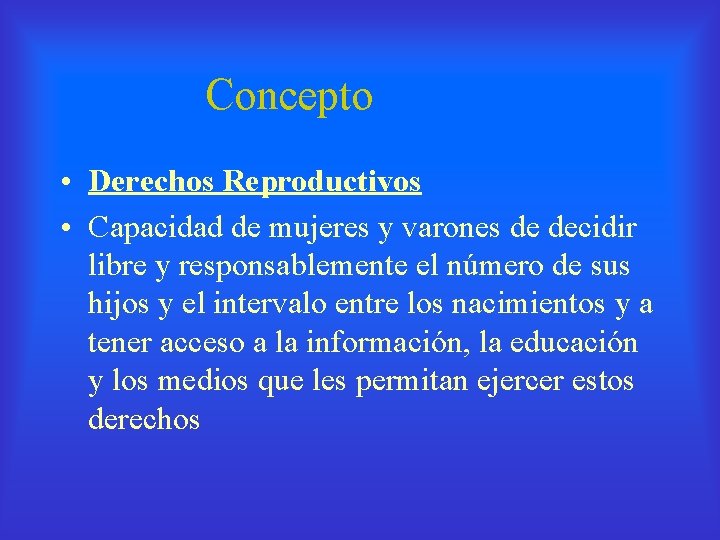 Concepto • Derechos Reproductivos • Capacidad de mujeres y varones de decidir libre y