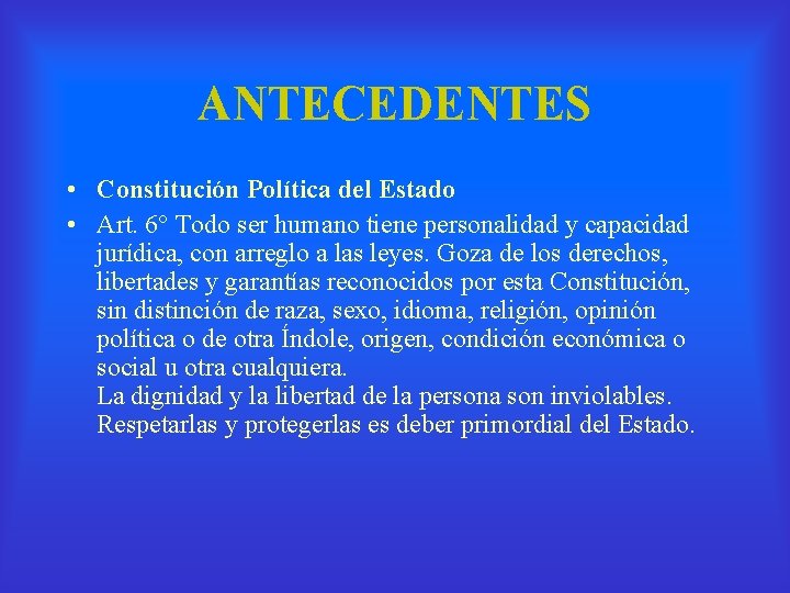 ANTECEDENTES • Constitución Política del Estado • Art. 6° Todo ser humano tiene personalidad