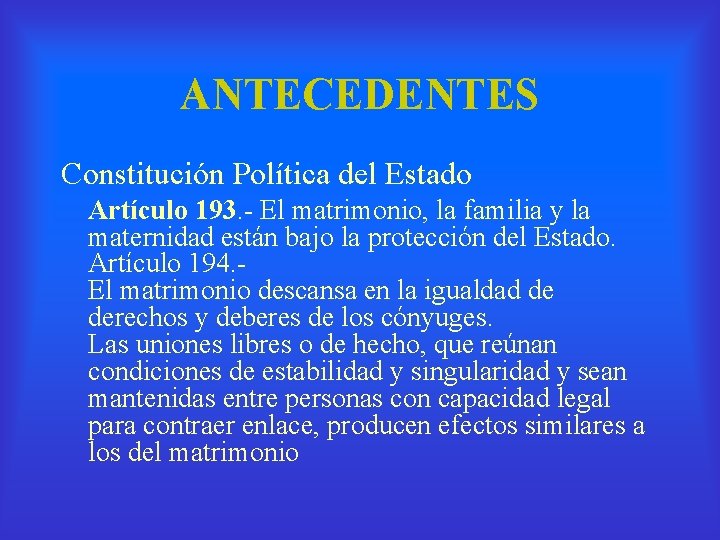 ANTECEDENTES Constitución Política del Estado Artículo 193. - El matrimonio, la familia y la