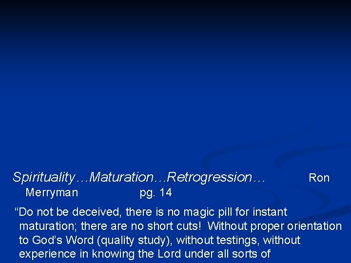 Spirituality…Maturation…Retrogression… Merryman Ron pg. 14 “Do not be deceived, there is no magic pill