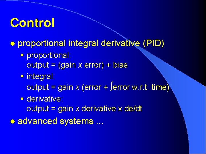 Control l proportional integral derivative (PID) § proportional: output = (gain x error) +