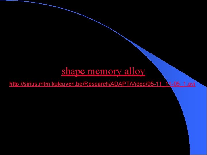 shape memory alloy http: //sirius. mtm. kuleuven. be/Research/ADAPT/Video/05 -11_11 -05_1. avi 