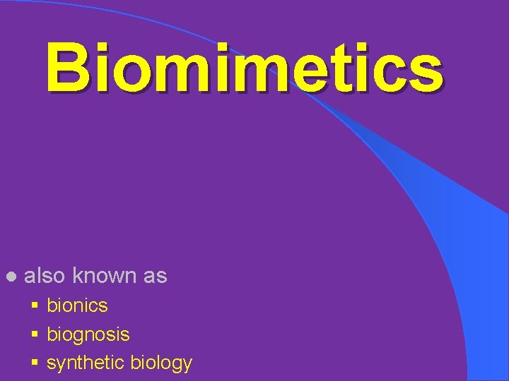 Biomimetics l also known as § bionics § biognosis § synthetic biology 