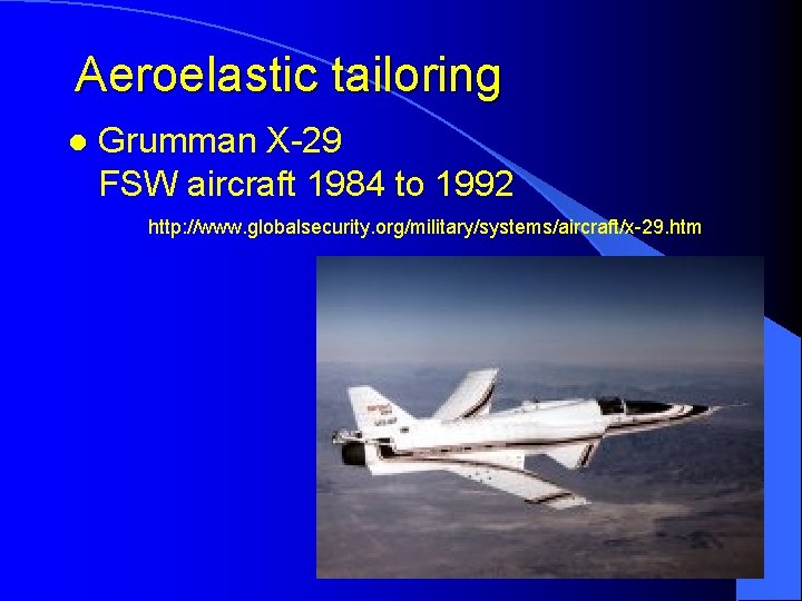 Aeroelastic tailoring l Grumman X-29 FSW aircraft 1984 to 1992 http: //www. globalsecurity. org/military/systems/aircraft/x-29.