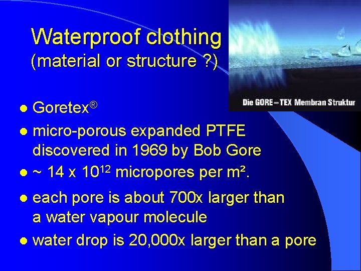 Waterproof clothing (material or structure ? ) Goretex® l micro-porous expanded PTFE discovered in
