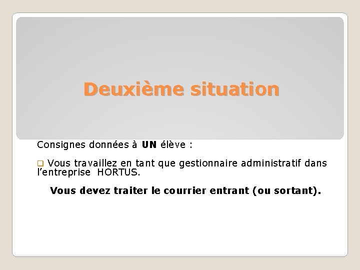 Deuxième situation Consignes données à UN élève : Vous travaillez en tant que gestionnaire