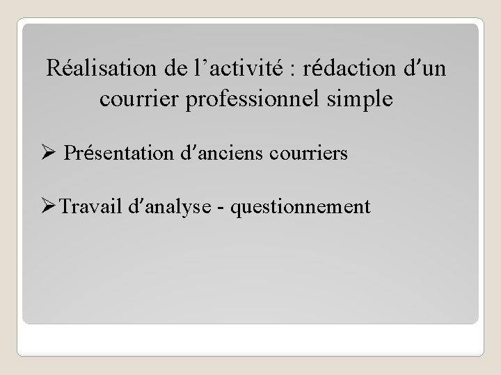 Réalisation de l’activité : rédaction d’un courrier professionnel simple Ø Présentation d’anciens courriers ØTravail