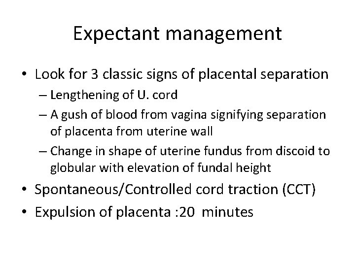 Expectant management • Look for 3 classic signs of placental separation – Lengthening of