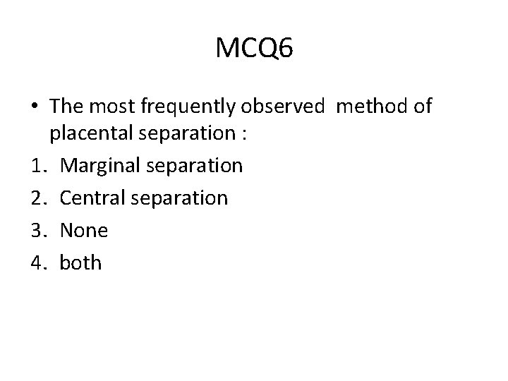 MCQ 6 • The most frequently observed method of placental separation : 1. Marginal