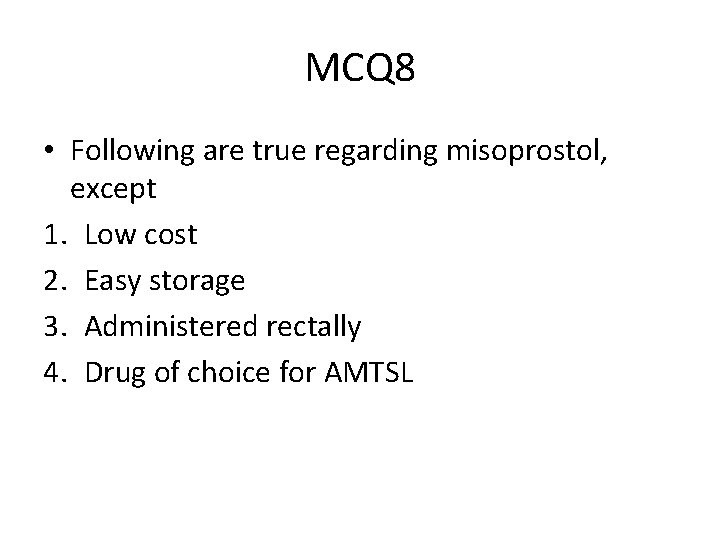 MCQ 8 • Following are true regarding misoprostol, except 1. Low cost 2. Easy