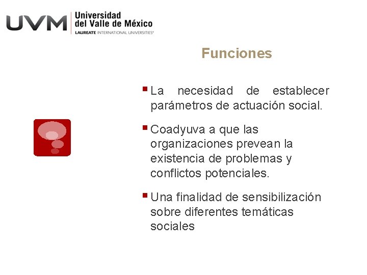 Funciones § La necesidad de establecer parámetros de actuación social. § Coadyuva a que