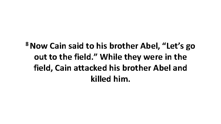 8 Now Cain said to his brother Abel, “Let’s go out to the field.