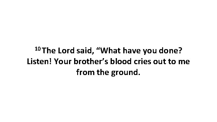 10 The Lord said, “What have you done? Listen! Your brother’s blood cries out