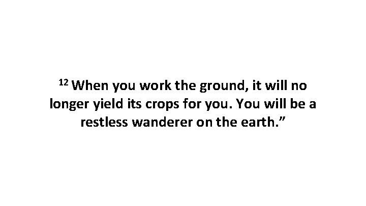 12 When you work the ground, it will no longer yield its crops for