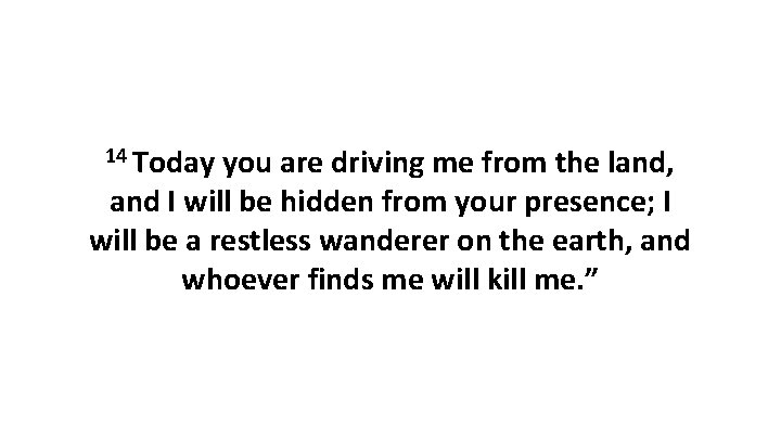 14 Today you are driving me from the land, and I will be hidden