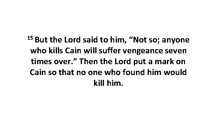 15 But the Lord said to him, “Not so; anyone who kills Cain will