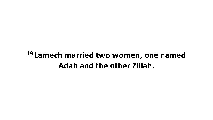 19 Lamech married two women, one named Adah and the other Zillah. 