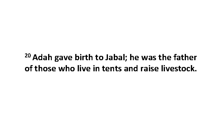20 Adah gave birth to Jabal; he was the father of those who live