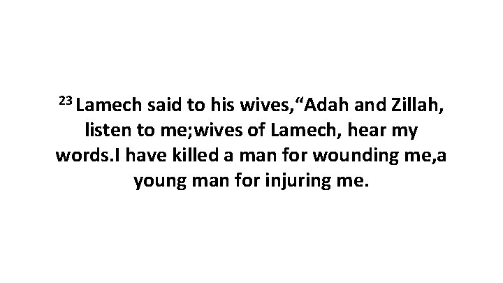 23 Lamech said to his wives, “Adah and Zillah, listen to me; wives of