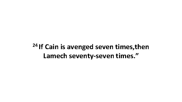 24 If Cain is avenged seven times, then Lamech seventy-seven times. ” 