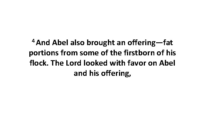 4 And Abel also brought an offering—fat portions from some of the firstborn of