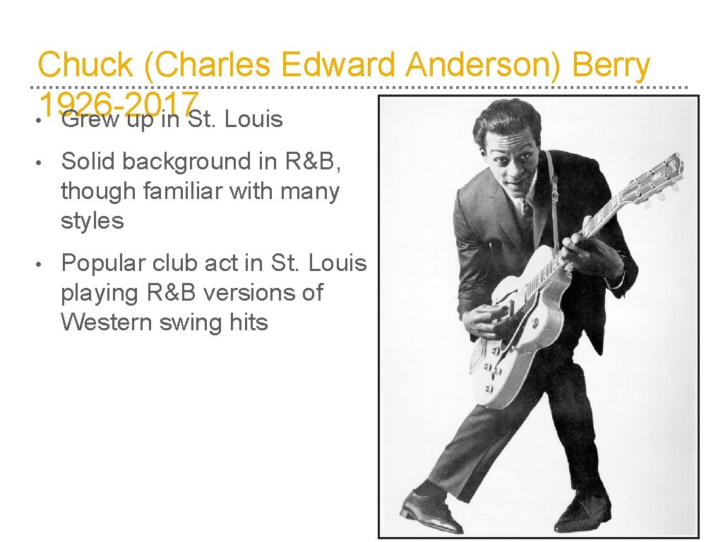 Chuck (Charles Edward Anderson) Berry 1926 -2017 • Grew up in St. Louis •