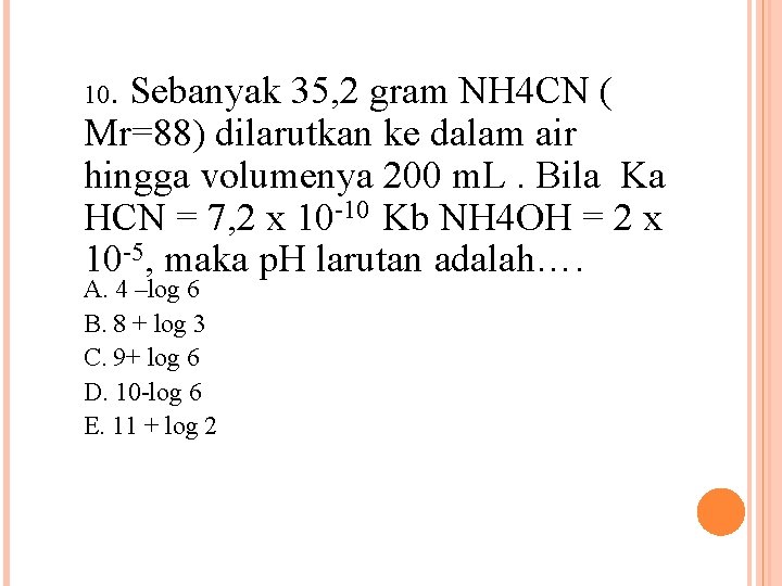 10. Sebanyak 35, 2 gram NH 4 CN ( Mr=88) dilarutkan ke dalam air