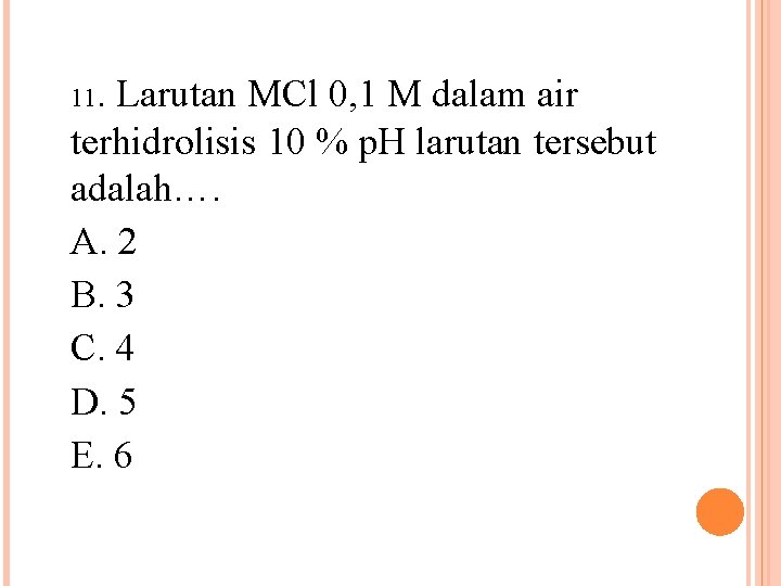 11. Larutan MCl 0, 1 M dalam air terhidrolisis 10 % p. H larutan