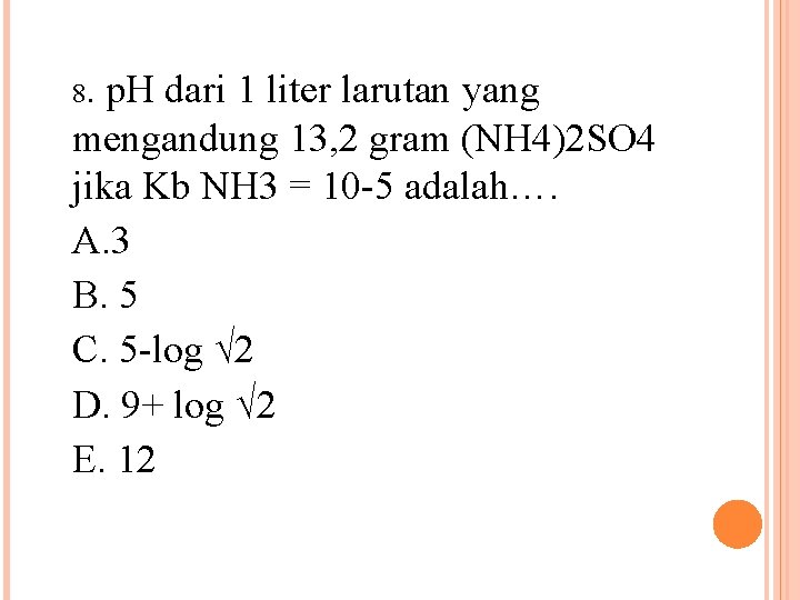 8. p. H dari 1 liter larutan yang mengandung 13, 2 gram (NH 4)2