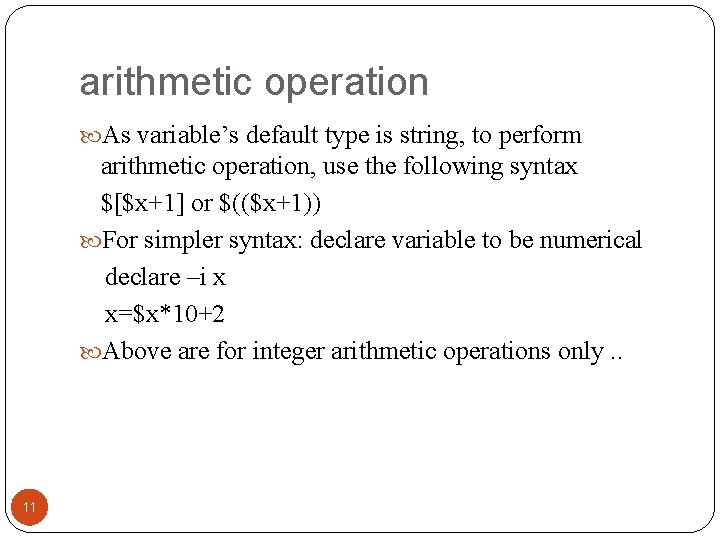 arithmetic operation As variable’s default type is string, to perform arithmetic operation, use the