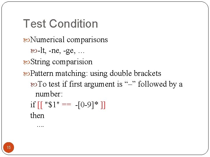 Test Condition Numerical comparisons -lt, -ne, -ge, … String comparision Pattern matching: using double