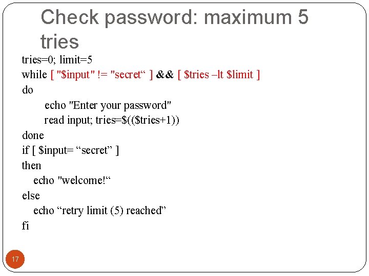Check password: maximum 5 tries=0; limit=5 while [ "$input" != "secret“ ] && [