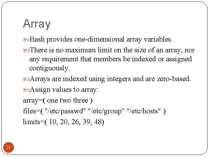 Array Bash provides one-dimensional array variables. There is no maximum limit on the size