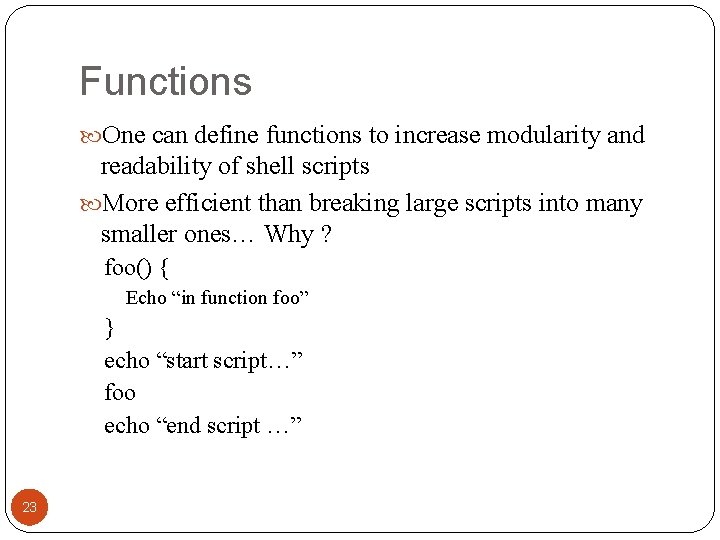 Functions One can define functions to increase modularity and readability of shell scripts More