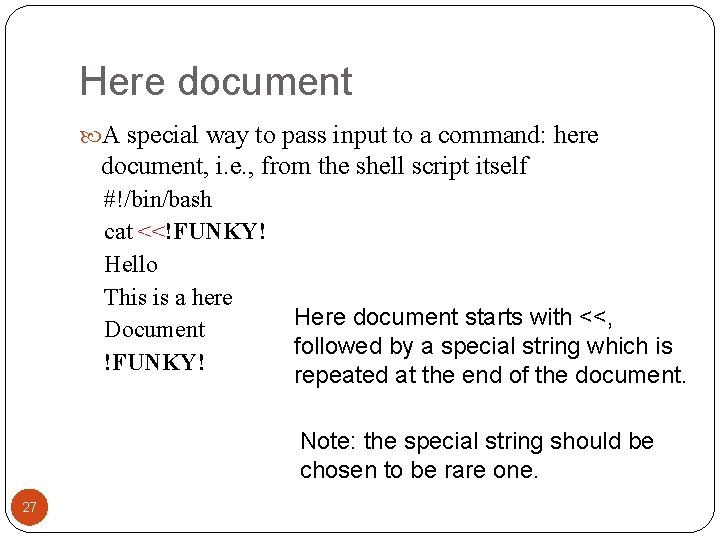 Here document A special way to pass input to a command: here document, i.