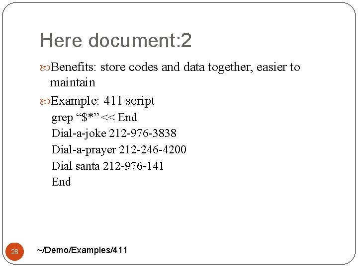 Here document: 2 Benefits: store codes and data together, easier to maintain Example: 411