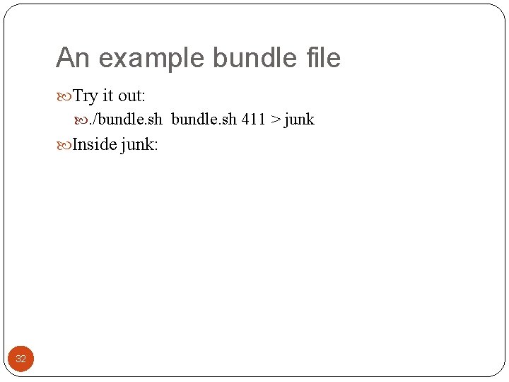 An example bundle file Try it out: . /bundle. sh 411 > junk Inside