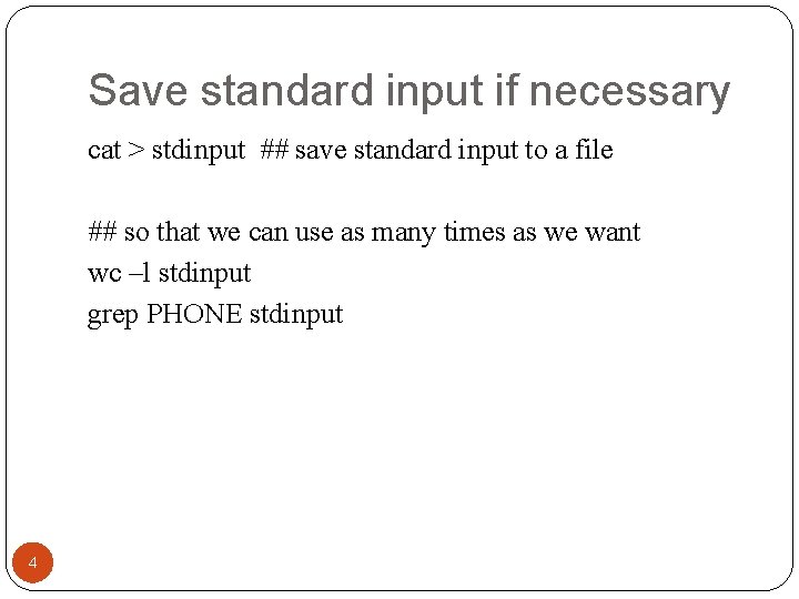 Save standard input if necessary cat > stdinput ## save standard input to a
