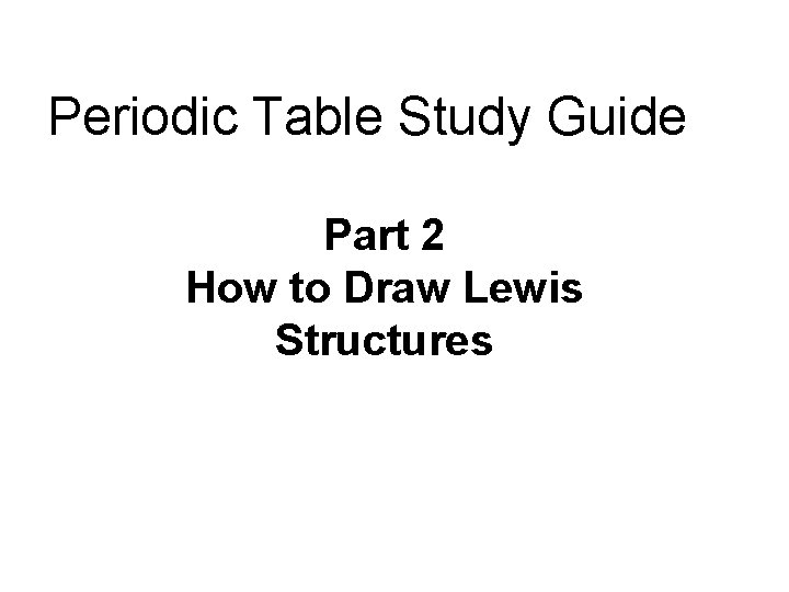 Periodic Table Study Guide Part 2 How to Draw Lewis Structures 