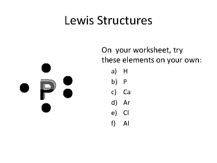Lewis Structures On your worksheet, try these elements on your own: P a) b)