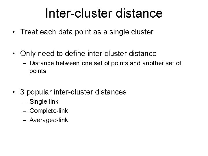 Inter-cluster distance • Treat each data point as a single cluster • Only need