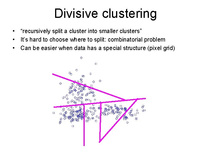 Divisive clustering • “recursively split a cluster into smaller clusters” • It’s hard to