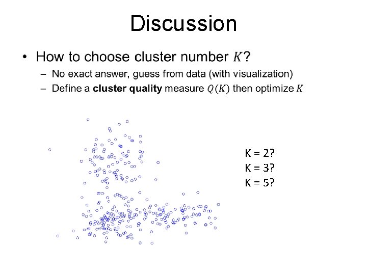 Discussion • K = 2? K = 3? K = 5? 