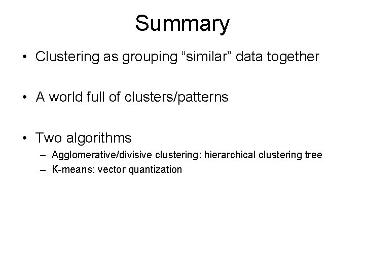 Summary • Clustering as grouping “similar” data together • A world full of clusters/patterns